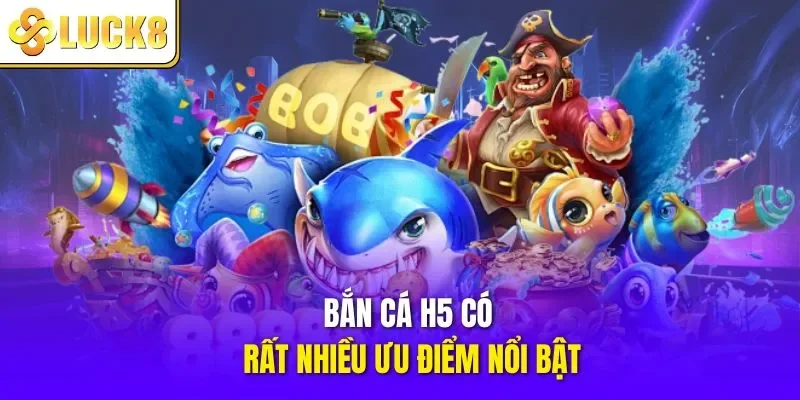 Bắn cá H5 có rất nhiều ưu điểm nổi bật