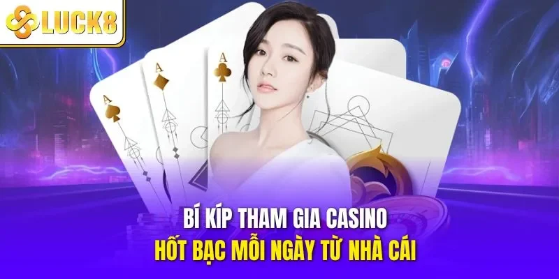 Bí kíp tham gia casino hốt bạc mỗi ngày từ nhà cái