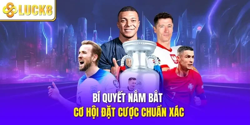 Bí quyết nắm bắt cơ hội đặt cược chuẩn xác