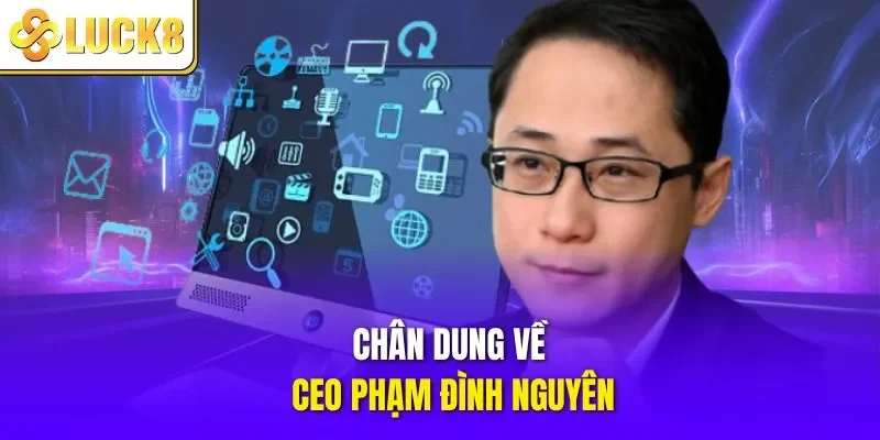 Chân dung về CEO Phạm Đình Nguyên