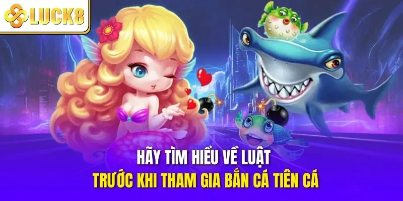 Hãy tìm hiểu về luật trước khi tham gia bắn cá tiên cá